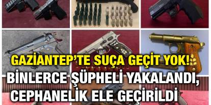 Gaziantep’te Suça Geçit Yok! Binlerce Şüpheli Yakalandı, Cephanelik Ele Geçirildi