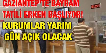 Gaziantep’te Bayram Tatili Erken Başlıyor! Kurumlar Yarım Gün Açık Olacak