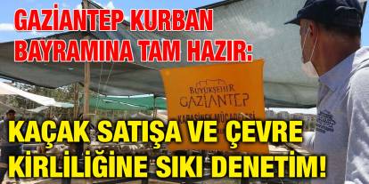 Gaziantep Kurban Bayramına Tam Hazır: Kaçak Satışa ve Çevre Kirliliğine Sıkı Denetim!