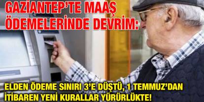 Gaziantep’te Maaş Ödemelerinde Devrim: Elden Ödeme Sınırı 3’e Düştü, 1 Temmuz’dan İtibaren Yeni Kurallar Yürürlükte!