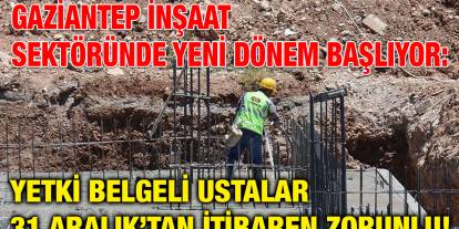 Gaziantep İnşaat Sektöründe Yeni Dönem Başlıyor: Yetki Belgeli Ustalar 31 Aralık’tan İtibaren Zorunlu!