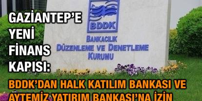 Gaziantep’e Yeni Finans Kapısı: BDDK’dan Halk Katılım Bankası ve Aytemiz Yatırım Bankası’na İzin