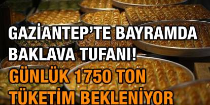 Gaziantep’te Bayramda Baklava Tufanı! Günlük 1750 Ton Tüketim Bekleniyor
