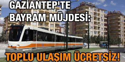 Gaziantep'te Bayram Müjdesi: Toplu Ulaşım Ücretsiz!