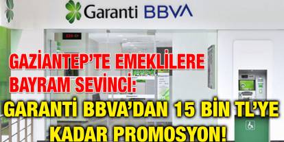 Gaziantep’te Emeklilere Bayram Sevinci: Garanti BBVA’dan 15 Bin TL’ye Kadar Promosyon!