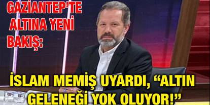 Gaziantep’te Altına Yeni Bakış: İslam Memiş Uyardı, “Altın Geleneği Yok Oluyor!”