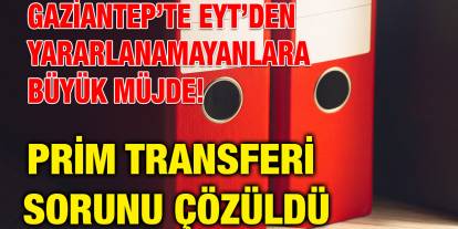 Gaziantep’te EYT’den Yararlanamayanlara Büyük Müjde! Prim Transferi Sorunu Çözüldü