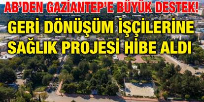AB’den Gaziantep’e Büyük Destek! Geri Dönüşüm İşçilerine Sağlık Projesi Hibe Aldı