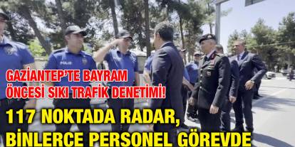 Gaziantep’te Bayram Öncesi Sıkı Trafik Denetimi! 117 Noktada Radar, Binlerce Personel Görevde