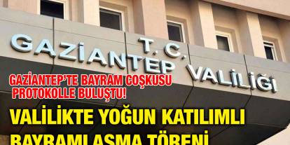 Gaziantep’te Bayram Coşkusu Protokolle Buluştu! Valilikte Yoğun Katılımlı Bayramlaşma Töreni