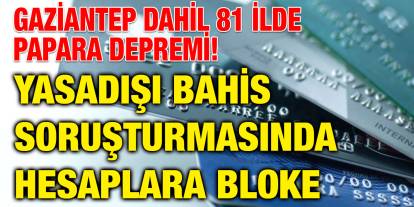 Gaziantep Dahil 81 İlde Papara Depremi! Yasadışı Bahis Soruşturmasında Hesaplara Bloke