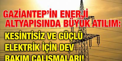 Gaziantep’in Enerji Altyapısında Büyük Atılım: Kesintisiz ve Güçlü Elektrik İçin Dev Bakım Çalışmaları!