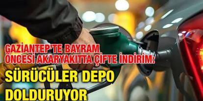 Gaziantep’te Bayram Öncesi Akaryakıtta Çifte İndirim: Sürücüler Depo Dolduruyor