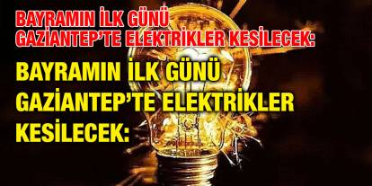Bayramın İlk Günü Gaziantep’te Elektrikler Kesilecek: 6 Haziran’da Planlı Elektrik Kesintisi Uyarısı!