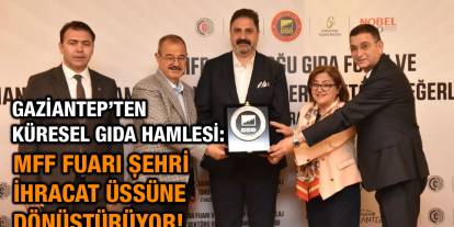 Gaziantep’ten Küresel Gıda Hamlesi: MFF Fuarı Şehri İhracat Üssüne Dönüştürüyor!