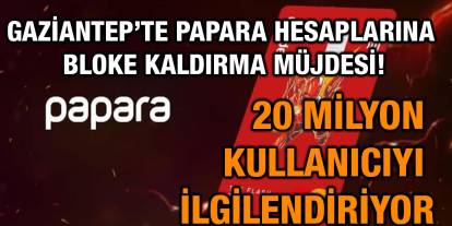 Gaziantep’te Papara Hesaplarına Bloke Kaldırma Müjdesi! 20 Milyon Kullanıcıyı İlgilendiriyor
