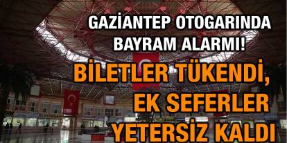 Gaziantep Otogarında Bayram Alarmı! Biletler Tükendi, Ek Seferler Yetersiz Kaldı