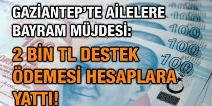 Gaziantep’te Ailelere Bayram Müjdesi: 2 Bin TL Destek Ödemesi Hesaplara Yattı!