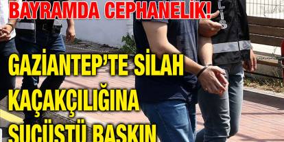Bayramda Cephanelik! Gaziantep’te Silah Kaçakçılığına Suçüstü Baskın
