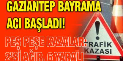 Gaziantep Bayrama Acı Başladı! Peş Peşe Kazalar: 2’si Ağır, 6 Yaralı