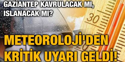 Gaziantep Kavrulacak mı, Islanacak mı? Meteoroloji'den Kritik Uyarı Geldi!