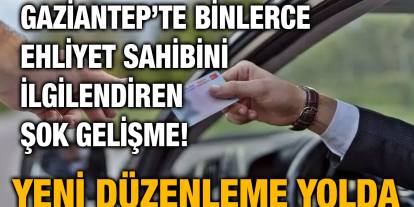 Gaziantep’te Binlerce Ehliyet Sahibini İlgilendiren Şok Gelişme! Yeni Düzenleme Yolda