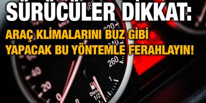 Sürücüler Dikkat: Araç Klimalarını Buz Gibi Yapacak Bu Yöntemle Ferahlayın!