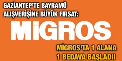 Gaziantep’te Bayram Alışverişine Büyük Fırsat: Migros'ta 1 Alana 1 Bedava Başladı!
