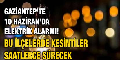 Gaziantep’te 10 Haziran’da Elektrik Alarmı! Bu İlçelerde Kesintiler Saatlerce Sürecek