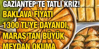 Gaziantep'te Tatlı Kriz! Baklava Fiyatı 1300 TL’ye Dayandı, Maraş'tan Büyük Meydan Okuma