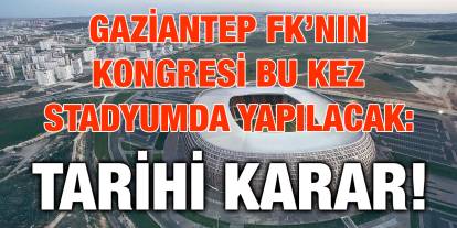 Gaziantep FK’nın Kongresi Bu Kez Stadyumda Yapılacak: Tarihi Karar!