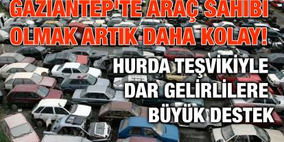 Gaziantep'te Araç Sahibi Olmak Artık Daha Kolay!  Hurda Teşvikiyle Dar Gelirlilere Büyük Destek