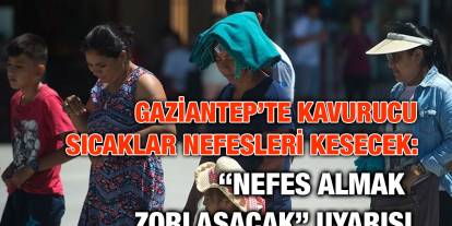 Gaziantep’te Kavurucu Sıcaklar Nefesleri Kesecek: “Nefes Almak Zorlaşacak” Uyarısı