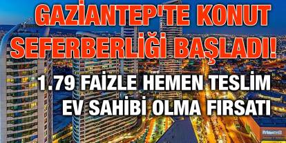 Gaziantep'te Konut Seferberliği Başladı! 1.79 Faizle Hemen Teslim Ev Sahibi Olma Fırsatı