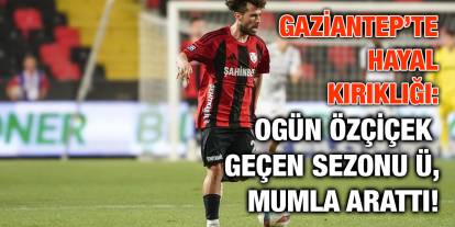 Gaziantep’te Hayal Kırıklığı: Ogün Özçiçek Geçen Sezonu Mumla Arattı!