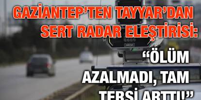 Gaziantep’ten Tayyar’dan Sert Radar Eleştirisi: “Ölüm Azalmadı, Tam Tersi Arttı!”