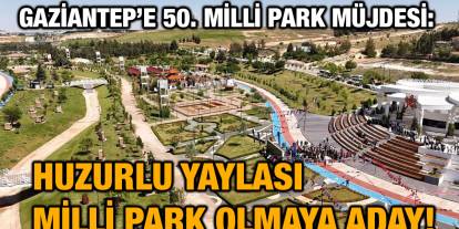 Gaziantep’e 50. Milli Park Müjdesi: Huzurlu Yaylası Milli Park Olmaya Aday!