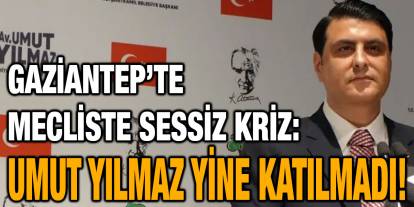 Gaziantep’te Mecliste Sessiz Kriz: Umut Yılmaz Yine Katılmadı!
