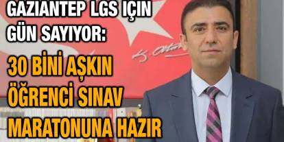 Gaziantep LGS İçin Gün Sayıyor: 30 Bini Aşkın Öğrenci Sınav Maratonuna Hazır