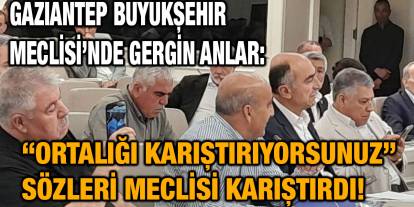 Gaziantep Büyükşehir Meclisi’nde Gergin Anlar: “Ortalığı Karıştırıyorsunuz” Sözleri Meclisi Karıştırdı!