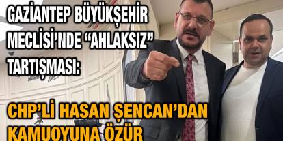 Gaziantep Büyükşehir Meclisi’nde “Ahlaksız” Tartışması: CHP’li Hasan Şencan’dan Kamuoyuna Özür