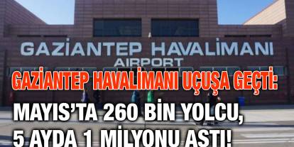 Gaziantep Havalimanı Uçuşa Geçti: Mayıs’ta 260 Bin Yolcu, 5 Ayda 1 Milyonu Aştı!