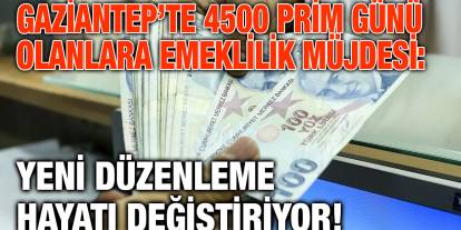 Gaziantep’te 4500 Prim Günü Olanlara Emeklilik Müjdesi: Yeni Düzenleme Hayatı Değiştiriyor!