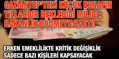 Gaziantep’teki Küçük Esnafın Yıllardır Beklediği Müjde: Bakanlık Düğmeye Bastı!