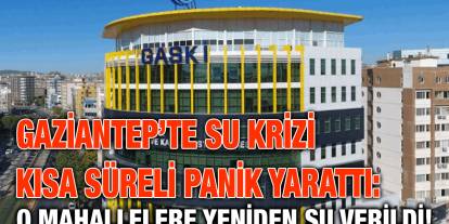 Gaziantep’te Su Krizi Kısa Süreli Panik Yarattı: O Mahallelere Yeniden Su Verildi!