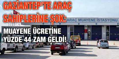 Gaziantep’te Araç Sahiplerine Şok: Muayene Ücretine Yüzde 44 Zam Geldi!