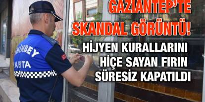 Gaziantep’te Skandal Görüntü! Hijyen Kurallarını Hiçe Sayan Fırın Süresiz Kapatıldı