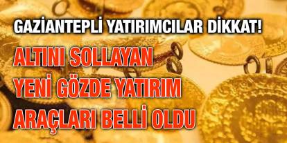 Gaziantepli Yatırımcılar Dikkat! Altını Sollayan Yeni Gözde Yatırım Araçları Belli Oldu