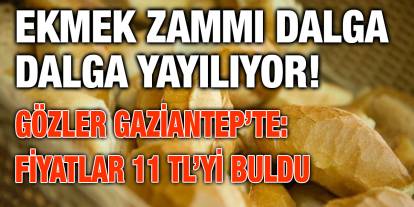Ekmek Zammı Dalga Dalga Yayılıyor! Gözler Gaziantep’te: Fiyatlar 11 TL’yi Buldu