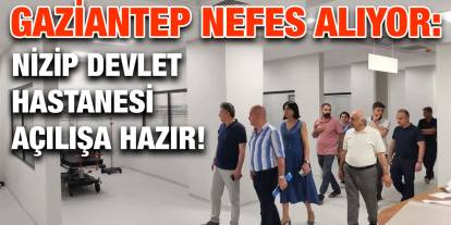 Gaziantep Nefes Alıyor: Nizip Devlet Hastanesi Açılışa Hazır!